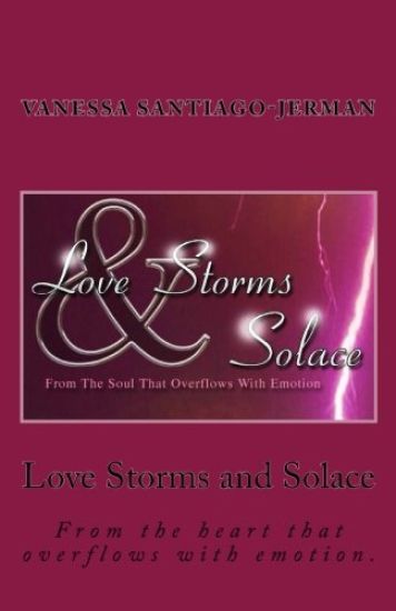 Love Storms and Solace: From the heart that overflows with emotion.