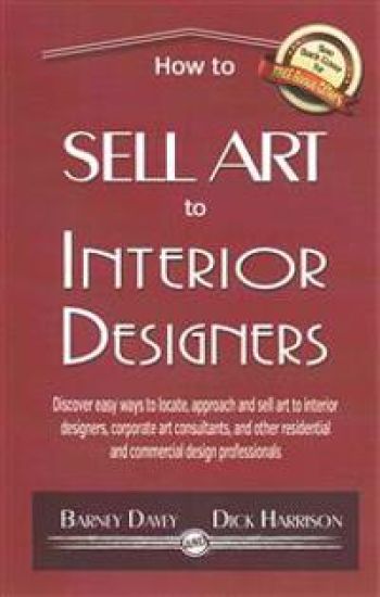 How to Sell Art to Interior Designers: Learn New Ways to Get Your Work into the Interior Design Market and Sell More Art