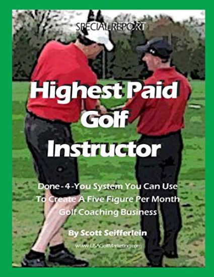 High Paid Golf Instructor: How You Can Create a Five Figure Per Month Golf Coaching Business