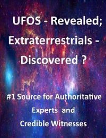 UFOS - Revealed; Extraterrestrials - Discovered?: #1 Source for Authoritative Experts and Credible Witnesses