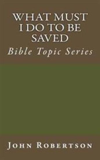 What Must I Do to be Saved: Bible Topic Series
