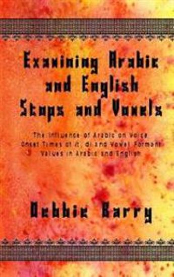 Examining Arabic and English Stops and Vowels: The Influence of Arabic on Voice Onset Times of /t, d/ and Vowel Formant Values in Arabic and English