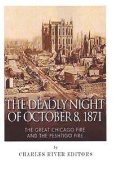 The Deadly Night of October 8, 1871: The Great Chicago Fire and the Peshtigo Fire