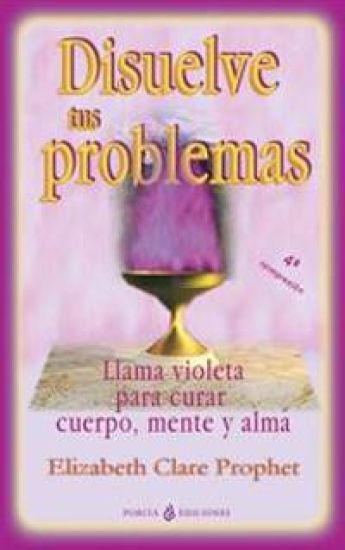 Disuelve tus problemas: Llama violeta para curar cuerpo, mente y alma