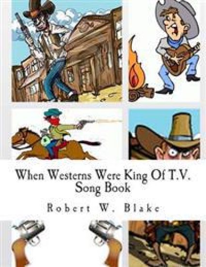 When Westerns Were King Of T.V.: Song Book – Robert W. Blake, kirjan kansikuva