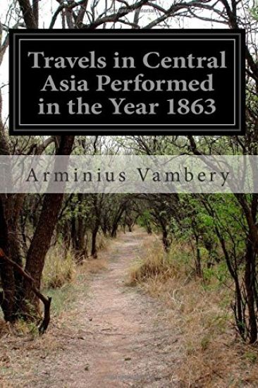 Travels in Central Asia Performed in the Year 1863