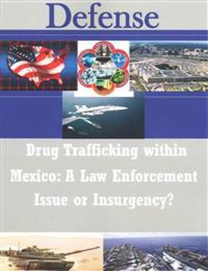 Drug Trafficking within Mexico: A Law Enforcement Issue or Insurgency?