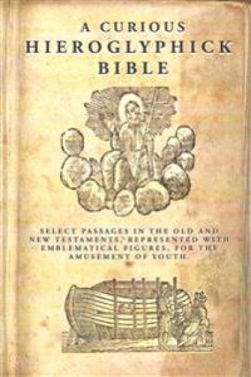 A Curious Hieroglyphick Bible: Select Passages in the Old and New Testaments, Represented with Emblematical Figures