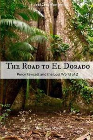 The Road to El Dorado: Percy Fawcett and the Lost World of Z