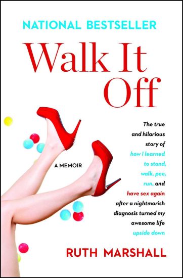 Walk It Off: The True and Hilarious Story of How I Learned to Stand, Walk, Pee, Run, and Have Sex Again After a Nightmarish Diagnos