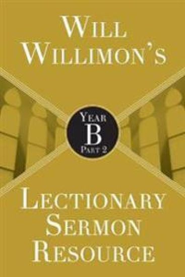 Will Willimon’s Lectionary Sermon Resource: Year B Part 2