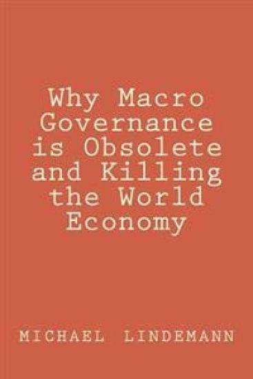 Why Macro Governance is Obsolete and Killing the World Economy