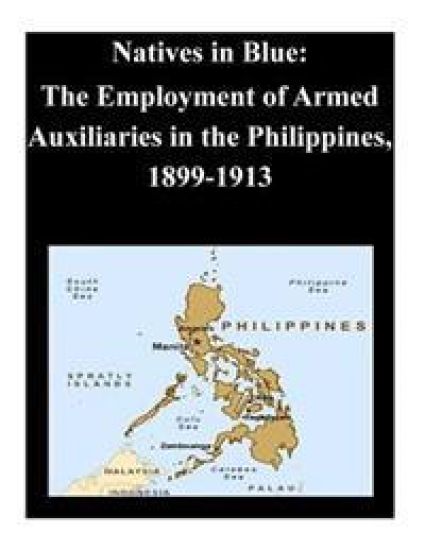 Natives in Blue: The Employment of Armed Auxiliaries in the Philippines, 1899-1913