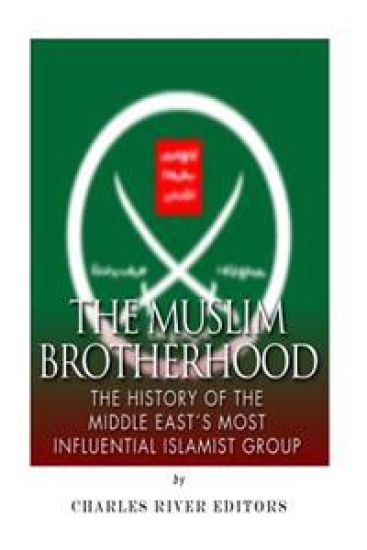 The Muslim Brotherhood: The History of the Middle East's Most Influential Islamist Group