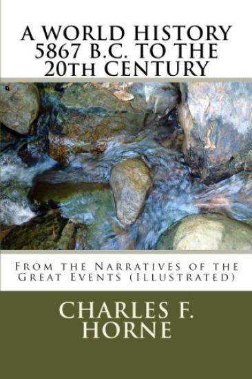 A WORLD HISTORY 5867 B.C. TO THE 20th CENTURY: From the Narratives of the Great Events (Illustrated)