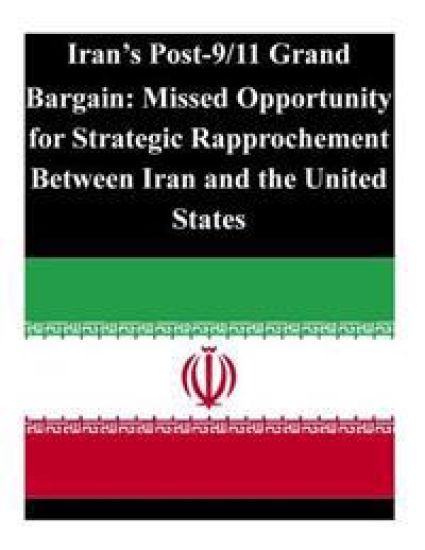 Iran's Post-9/11 Grand Bargain: Missed Opportunity for Strategic Rapprochement Between Iran and the United States