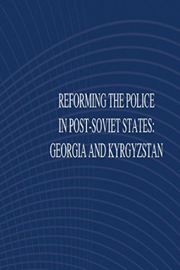 Reforming the Police in Post-Soviet States: Georgia and Kyrgyztan