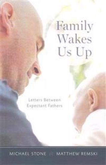 Family Wakes Us Up: Letters Between Expectant Fathers