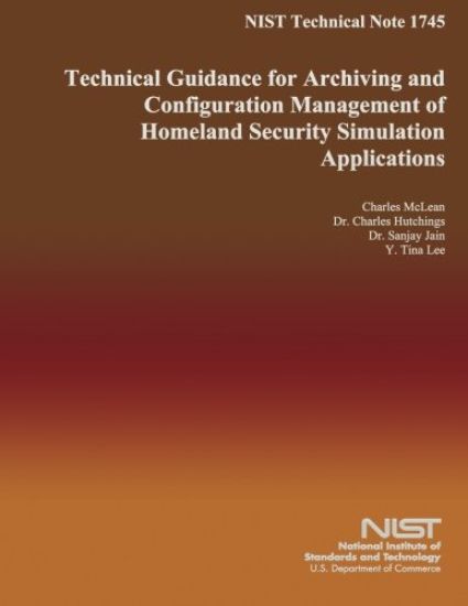 NIST Technical Note 1745 Technical Guidance for Archiving and Configuration Management of Homeland Security Simulation Applications
