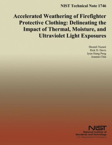 NIST Technical Note 1746 Accelerated Weathering of Firefighter Protective Clothing: Delineating the Impact of Thermal, Moisture, and Ultraviolet Light