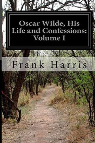 Oscar Wilde, His Life and Confessions: Volume I