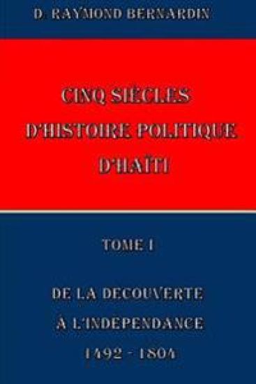 Cinq Siecles d'Histoire Politique d'Haiti: Tome I