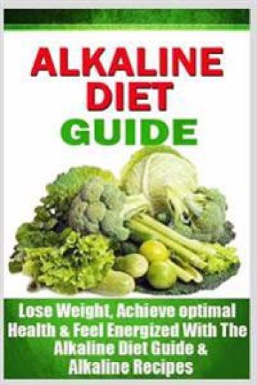 Alkaline Diet Guide: Lose Weight Quickly, Achieve Optimal Health, and Feel Energized with the Alkaline Diet and Alkaline Recipes