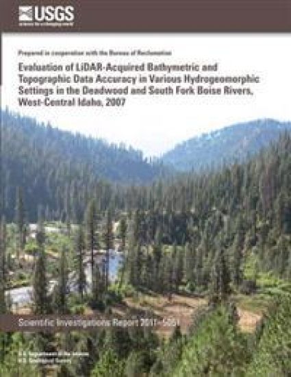 Evaluation of LiDAR-Acquired Bathymetric and Topograhic Data Accuracy in Various Hydrogeomorphic Settings in the Deadwood and South Fork Boise Rivers,