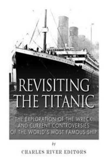 Revisiting the Titanic: The Exploration of the Wreck and Current Controversies Surrounding the World's Most Famous Ship