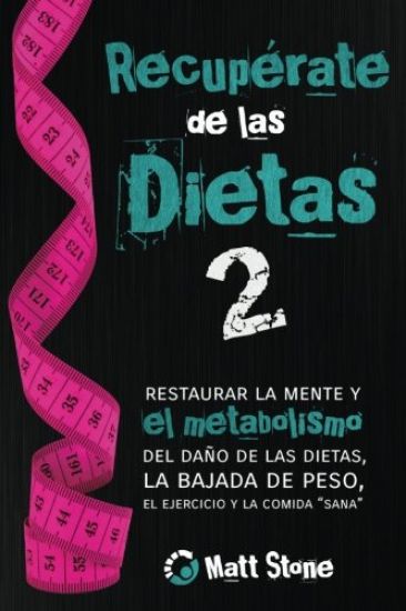 Recupérate de las dietas 2: restaurar la mente y el metabolismo del daño de las dietas, la bajada de peso, el ejercicio y la comida "sana"
