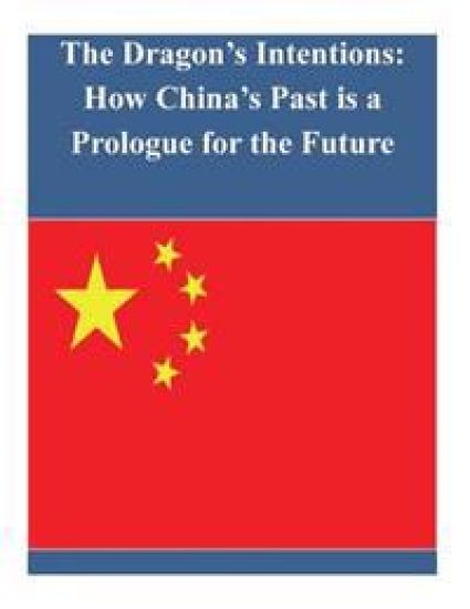 The Dragon's Intentions: How China's Past is a Prologue for the Future