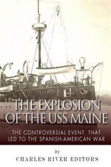 The Explosion of the USS Maine: The Controversial Event That Led to the Spanish-American War