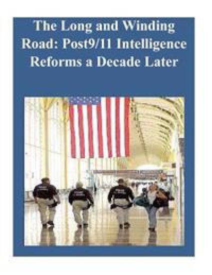 The Long and Winding Road: Post9/11 Intelligence Reforms a Decade Later