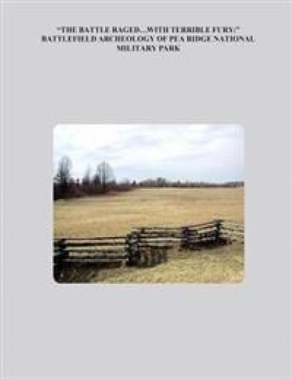 "The Battle Raged... With Terrible Fury: " Battlefield Archaeology of Pea Ridge National Military Park