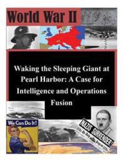Waking the Sleeping Giant at Pearl Harbor: A Case for Intelligence and Operations Fusion
