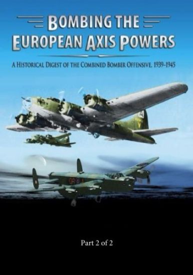 Bombing the European Axis Powers: A Historical Digest of the Combined Bomber Offensive 1939-1945 Part 2 of 2