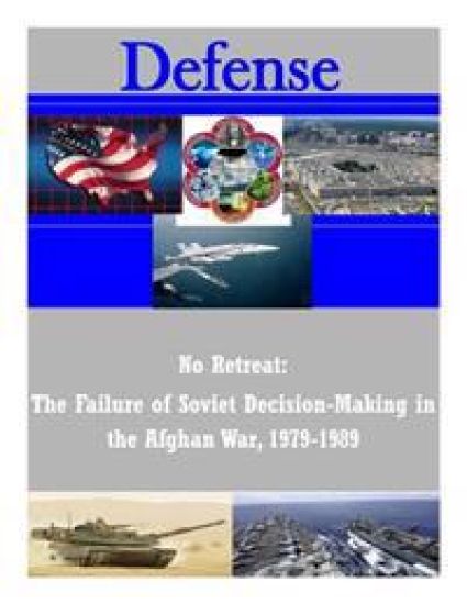 No Retreat: The Failure of Soviet Decision-Making in the Afghan War, 1979-1989