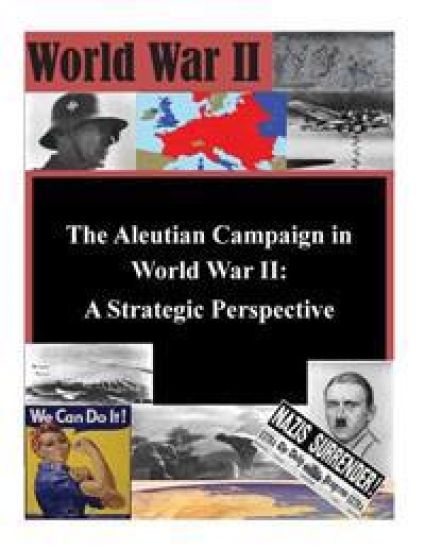The Aleutian Campaign in World War II: A Strategic Perspective