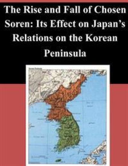 The Rise and Fall of Chosen Soren: Its Effect on Japan's Relations on the Korean Peninsula