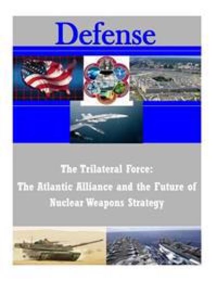 The Trilateral Force: The Atlantic Alliance and the Future of Nuclear Weapons Strategy