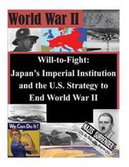 Will-to-Fight: Japan's Imperial Institution and the U.S. Strategy to End World War II