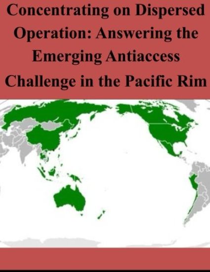 Concentrating on Dispersed Operation: Answering the Emerging Antiaccess Challenge in the Pacific Rim