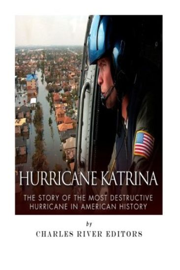 Hurricane Katrina: The Story of the Most Destructive Hurricane in American History