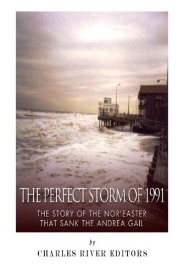 The Perfect Storm of 1991: The Story of the Nor'easter that Sank the Andrea Gail