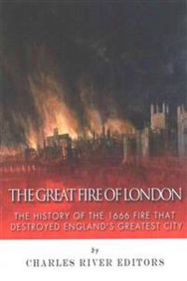 The Great Fire of London: The History of the 1666 Fire that Destroyed England's Greatest City