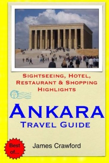 Ankara Travel Guide: Sightseeing, Hotel, Restaurant & Shopping Highlights