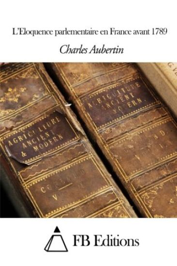 L'Eloquence parlementaire en France avant 1789