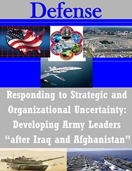 Responding to Strategic and Organizational Uncertainty: Developing Army Leaders "after Iraq and Afghanistan"