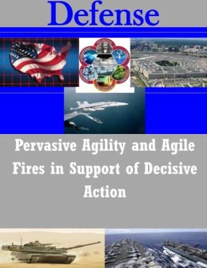 Pervasive Agility and Agile Fires in Support of Decisive Action