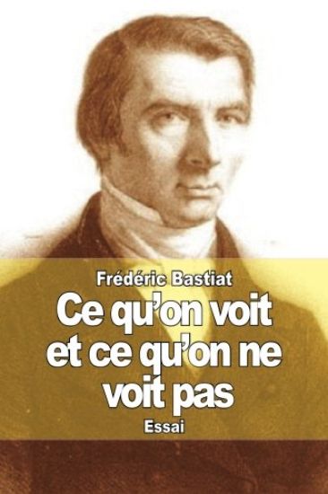 Ce qu'on voit et ce qu'on ne voit pas: L'économie politique en une leçon